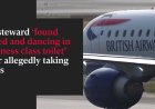 A British Airways flight attendant was discovered naked and dancing in the business class restroom!